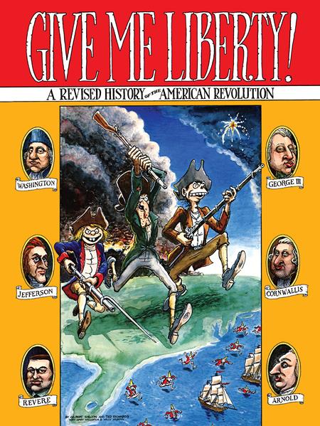 GIVE ME LIBERTY A REVISED HISTORY OF THE AMERICAN REVOLUTION TP (MR) Fantagraphics Underground Gilbert Shelton, Ted Richards, Gary Hallgreen, Willy Murphy Gilbert Shelton, Ted Richards, Gary Hallgreen, Willy Murphy Gilbert Shelton PREORDER