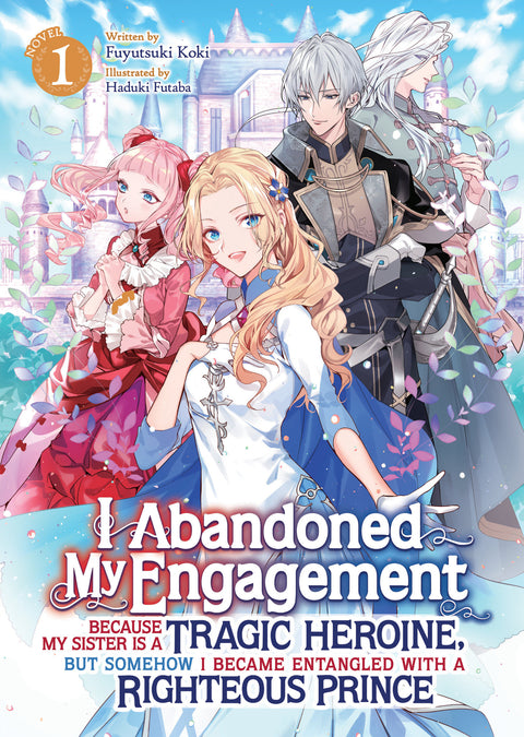 I Abandoned My Engagement Because My Sister is a Tragic Heroine, but Somehow I Became Entangled with a Righteous Prince (Light Novel) Vol. 1 Seven Seas Entertainment Fuyutsuki Koki Haduki Futaba 